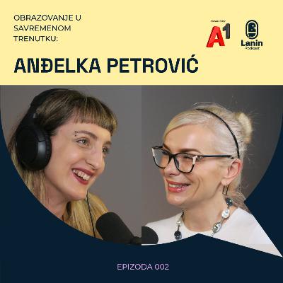Obrazovanje u savremenom trenutku: Anđelka Petrović | Lanin podkast 002