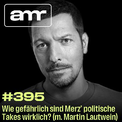 Wie gefährlich sind Merz’ politische Takes wirklich? (m. Martin Lautwein)