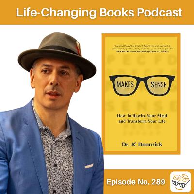 289. Dr. JC Doornick | Makes Sense: Rewire Your Mind and Transform Your Life.