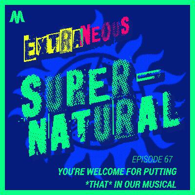 You're Welcome for Putting THAT in Our Musical | Extraneous Supernatural Episode 67
