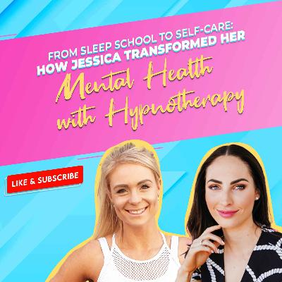 EP #0016 - Sleep School to Self-Care: How Jessica Transformed Her Mental Health with Hypnotherapy