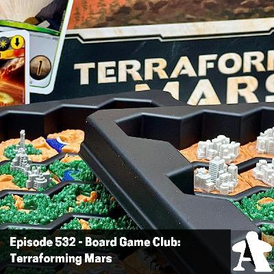 Episode 532 - Board Game Club: Terraforming Mars