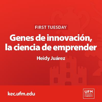 First Tuesday UFM: Genes de innovación, la ciencia de emprender | Heidy Juárez