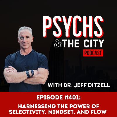 Harnessing the Power of Selectivity, Mindset, and Flow for a Fulfilling Life with Dr. Jeff Ditzell