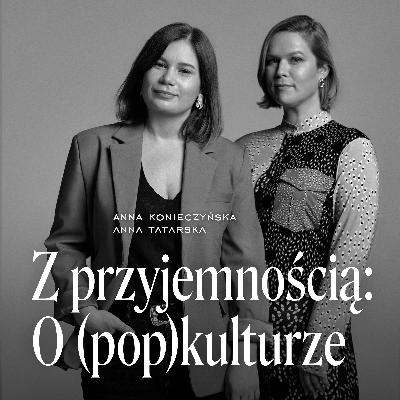 Z przyjemnością: O (pop)kulturze, odc. 8: Królowe