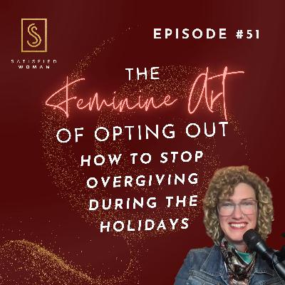 Episode #51: The Feminine Art of Opting Out: How to Stop Overgiving During the Holidays
