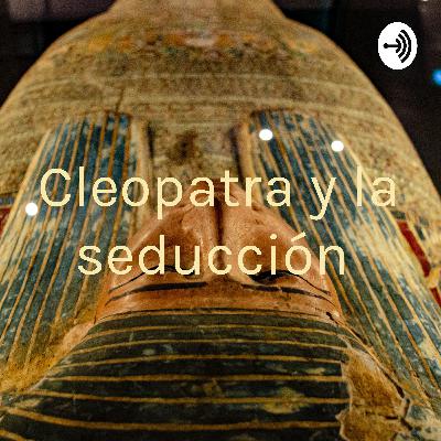 Los enigmas de Cleopatra y el arte de la seducción.