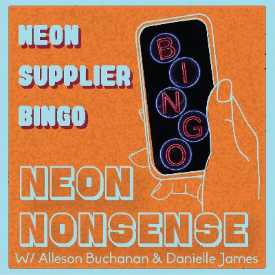Ep.9 Neon Supplier Bingo!