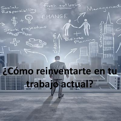 Episodio 16 - ¿Cómo reinventarte en tu trabajo actual?