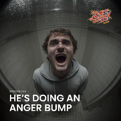 Episode 244 | He's Doing an Anger Bump