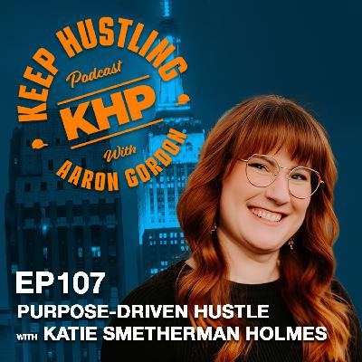 Purpose-Driven Hustle with Katie Smetherman Holmes Purpose-Driven Hustle with Katie Smetherman Holmes