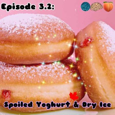Episode 3.2: Spoiled Yoghurt & Dry Ice