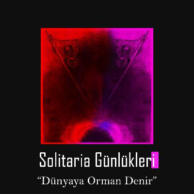 Solitaria Günlükleri #4 "Dünyaya Orman Denir" Solitaria Günlükleri #4 "Dünyaya Orman Denir"