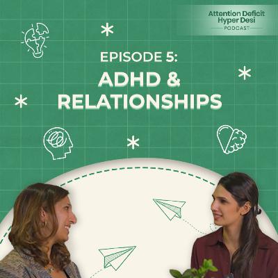 Episode 5: ADHD & Relationships | Attention Deficit Hyper Desi