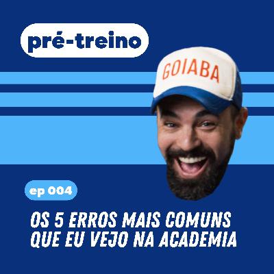 #4 - Os 5 erros mais comuns que eu vejo na academia