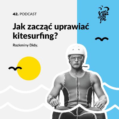 42. Jak zacząć uprawiać kitesurfing? Rozkminy Didi.