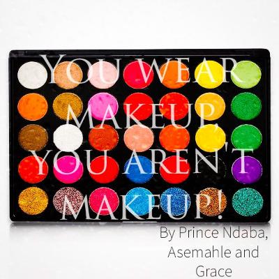 You wear makeup, you aren't makeup!