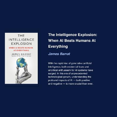 Episode 780: James Barrat - The Intelligence Explosion: When AI Beats Humans At Everything