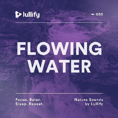 Power of Water - 1 Hour of Flowing Water for Peace | Nature Sounds by Lullify | ∞ 050