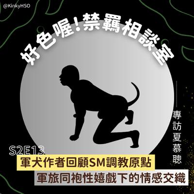 S2E13 軍犬作者回顧SM調教原點:軍旅同袍性嬉戲下的情感交織-專訪夏慕聰 S2E13 軍犬作者回顧SM調教原點:軍旅同袍性嬉戲下的情感交織-專訪夏慕聰