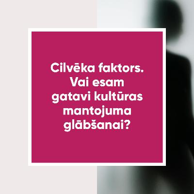 Kultūras mantojums un drošība | Cilvēka faktors. Vai esam gatavi kultūras mantojuma glābšanai?