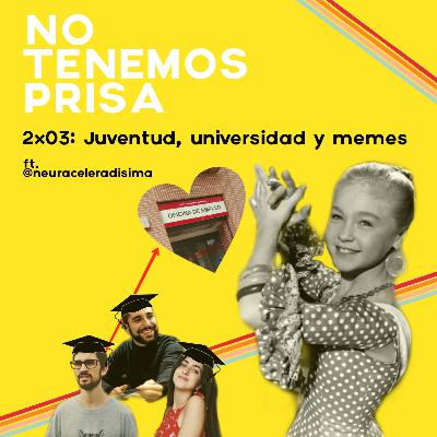 No Tenemos Prisa 2x03 - Juventud, universidad y memes