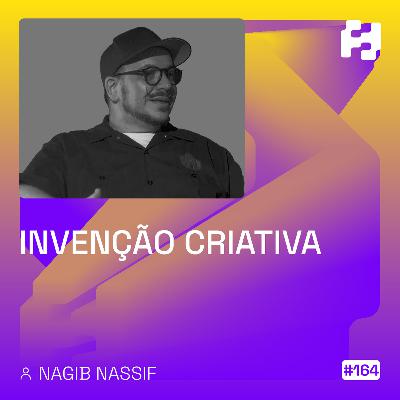 #164 - Invenção Criativa (Nagib Nassif)