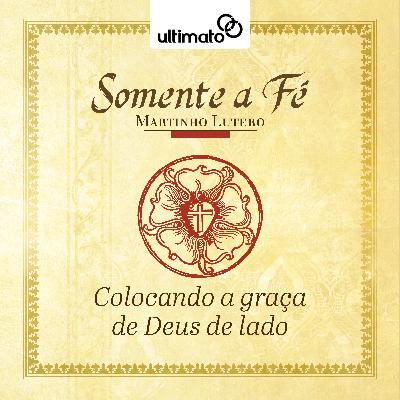 Colocando a graça de Deus de lado - Martinho Lutero | Devocional Ultimato