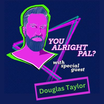 You alright pal? With Douglas Taylor