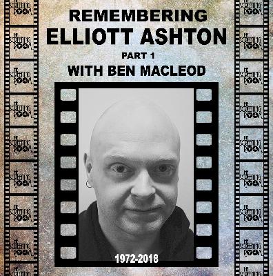 The Screening Room E15 - Elliott Ashton Tribute Part 1 - Ben Macleod