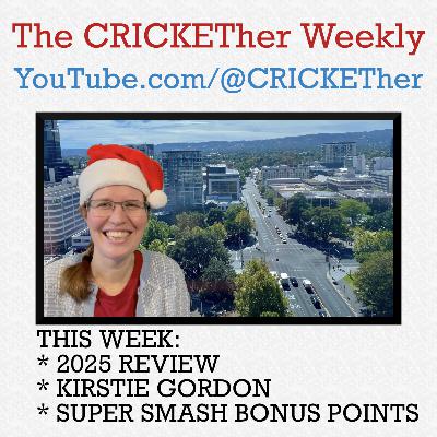The CRICKETher Weekly – Episode 301: 2025 Review; Kirstie Gordon; Super Smash Bonus Points