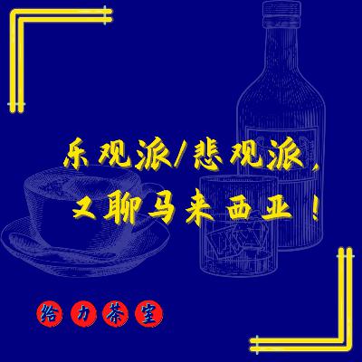 【给力茶室】#26:如何乐观/悲观看待马来西亚前景? 【给力茶室】#26:如何乐观/悲观看待马来西亚前景?