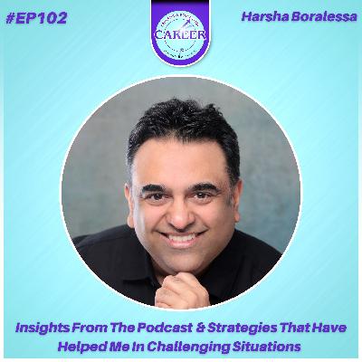Episode 102. Insights From The Podcast & Strategies That Have Helped Me in Challenging Situations – Harsha Boralessa Episode 102. Insights From The Podcast & Strategies That Have Helped Me in Challenging Situations – Harsha Boralessa