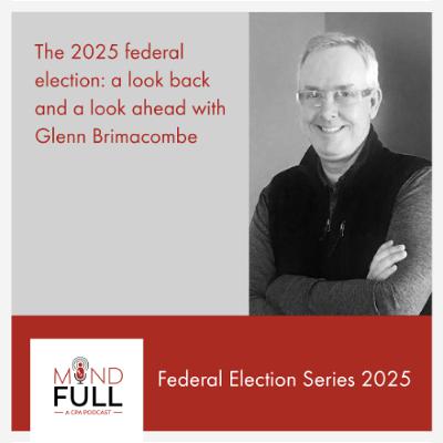 The 2025 federal election: a look back and a look ahead with Glenn Brimacombe
