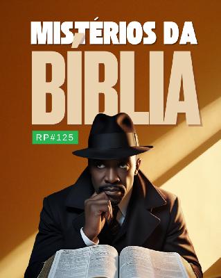 RP# 125 – Mistérios da Bíblia