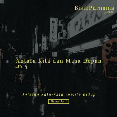 eps. 04 : Antara Kita dan masa Depan eps. 04 : Antara Kita dan masa Depan