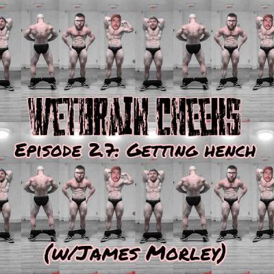 Episode 2.7: GETTING HENCH (w/ James Morely)