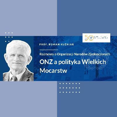 Organizacja Narodów Zjednoczonych a polityka Wielkich Mocarstw - rozmowa z prof. Romanem Kuźniarem
