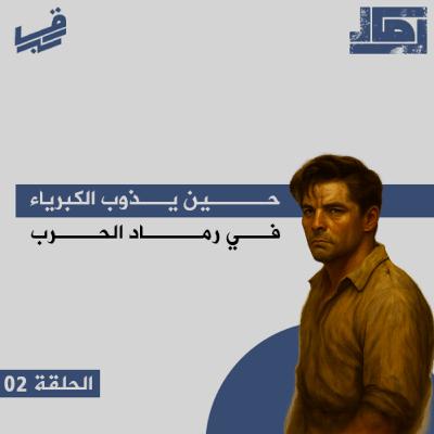 #بودكاست رماد - حين يذوب الكبرياء… في رماد الحرب - الحلقة 02