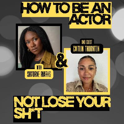 How to Be an Actor and Not Lose Your Sh*t with Caitlin Thornton