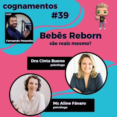 EP 39 - Bebês Reborn. São reais mesmo?