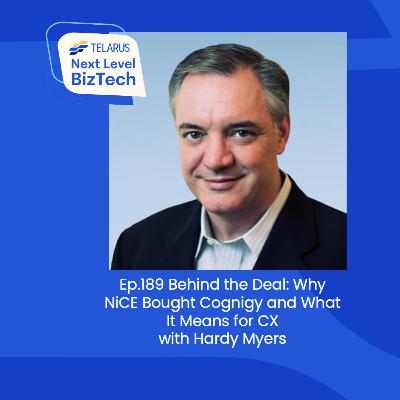 Ep. 189 Behind the Deal: Why NiCE Bought Cognigy and What It Means for CX with Hardy Myers