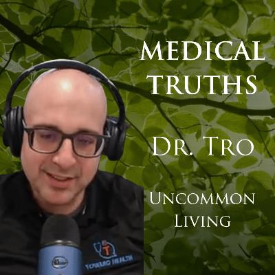 Medical Truths | Dr. Tro | Uncommon Living 41 Medical Truths | Dr. Tro | Uncommon Living 41