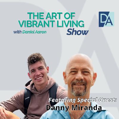 EP 121: From Self-Love to Divine Moments: Danny Miranda on Trusting Life EP 121: From Self-Love to Divine Moments: Danny Miranda on Trusting Life