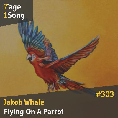 #303 Jakob Whale – Flying On A Parrot