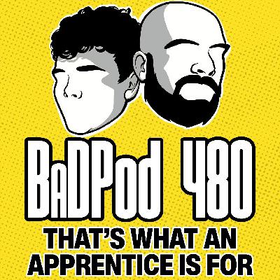 BaDPod 480 - Thats What An Apprentice Is For