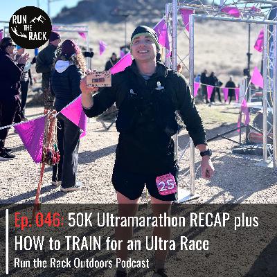 Ep. 046: 50K Ultramarathon RECAP plus HOW to TRAIN for an Ultra Race