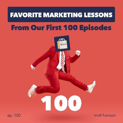Favorite Marketing Lessons from Our First 100 Episodes