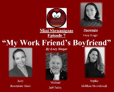 Mini Shenanigans - Episode 7 - "My Work Friend's Boyfriend" by Lucy Singer