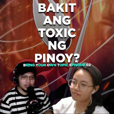 #246 | Bakit Ang Toxic Ng Pinoy? | Bring Your Own Topic EP02
